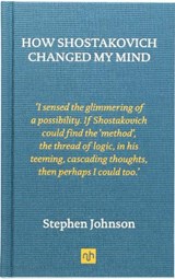 How Shostakovich Changed My Mind - Stephen Johnson - 9781910749456