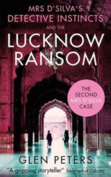 Mrs D'Silva's Detective Instincts and the Lucknow Ransom - Glen Peters - 9781910901229