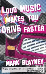 Loud Music Makes You Drive Faster - Mark Blayney - 9781910901793