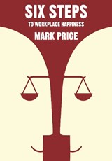 Six Steps to Workplace Happiness - Mark Price - 9781910989920