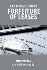 A Practical Guide to Forfeiture of Leases - Mark Shelton - 9781911035930