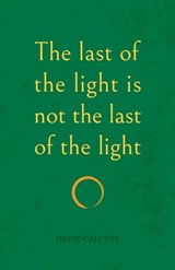 The last of the light is not the last of the light - David Calcutt - 9781911048305