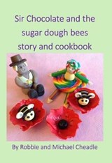 Sir Chocolate and the Sugar Dough Bees Story and Cookbook - Robbie Cheadle - 9781911070641