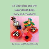Sir Chocolate and the Sugar Dough Bees Story and Cookbook - CHEADLE,  Robbie - 9781911070931
