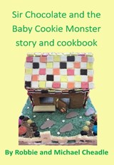 Sir Chocolate and the Baby Cookie Monster story and cookbook - Robbie Cheadle - 9781911070948