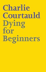 Dying for Beginners - Charlie Lucy Alexander Courtauld ; David Dimbleby ; Alexander - 9781911195405
