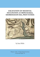 Excavation of Medieval Occupation at Ropetackle, Shoreham-by-Sea, West Sussex - Sean Wallis - 9781911228035