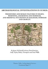 Archaeological Investigations in Sussex. Prehistoric and Roman features in Selsey, Worthing, Angmering and Horsham, and Medieval occupation in Hailsham, Horsham and Crawley - James McNicoll-Norbury ; David Sánchez ; Andy Taylor ; Felicity Thompson ; Sean Wallis - 9781911228103