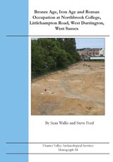 Bronze Age, Iron Age and Roman Occupation at Northbrook College, Littlehampton Road, West Durrington, West Sussex - Sean Wallis - 9781911228356