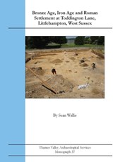 Bronze Age, Iron Age and Roman Settlement at Toddington Lane, Littlehampton, West Sussex - Sean Wallis - 9781911228417