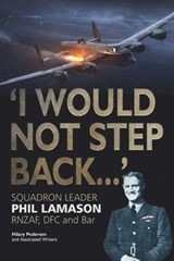 "I Would Not Step Back...": Squadron Leader Phil Lamason RNZAF, DFC and Bar - Phil Lamason - 9781911255390