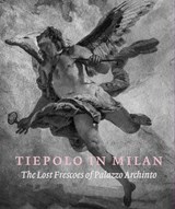 Tiepolo in Milan: the Lost Frescoes of Palazzo Archinto - Xavier Salomon ; Andrea Tomezzoli - 9781911300526