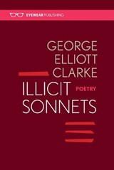 Illicit Sonnets: 2nd edition 2016 - George Elliott Clarke - 9781911335412
