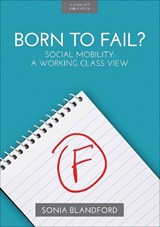 Born to Fail?: Social Mobility: A Working Class View - Sonia Blandford - 9781911382409