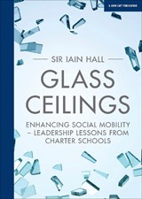 Glass Ceilings: Enchancing social mobility - leadership lessons from charter schools - Iain Hall - 9781911382591