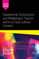 Experiential Consumption and Marketing in Tourism within a Cross-Cultural Context - ANTONIA (UNIVERSIDADE DO ALGARVE,  Portugal) Correia ; Alan (University of Central Florida, USA) Fyall ; Metin (Dokuz Eylul University, Turkey) Kozak - 9781911396987