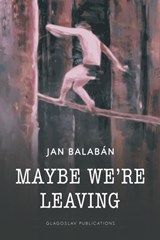 Maybe We’re Leaving - Jan Balaban - 9781911414698