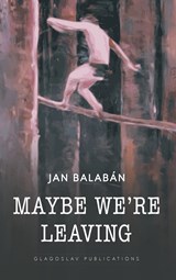 Maybe We're Leaving - Jan Balaban - 9781911414704