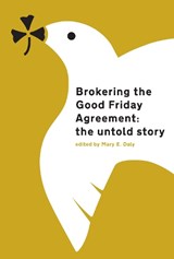 Brokering the Good Friday Agreement: The Untold Story - DALY,  Mary E. - 9781911479093