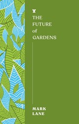 The Future of Gardens - Mark Lane - 9781911545774