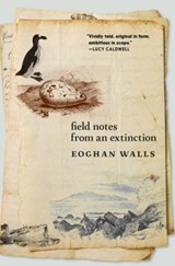 Field Notes from an Extinction - Eoghan Walls - 9781911710288