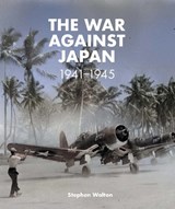 The War Against Japan: 1941-1945 - Stephen Walton - 9781911748014