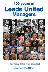 100 Years of Leeds United Managers - James Buttler - 9781912101078