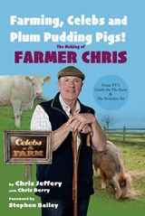 Farming, Celebs and Plum Pudding Pigs! The Making of Farmer Chris - Chris Jeffery - 9781912101382