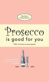 Prosecco Is Good For You - Reckless Indiscretions - 9781912155897