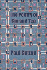 The Poetry of Gin and Tea - Paul Sutton - 9781912211982