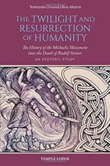 The Twilight and Resurrection of Humanity: The History of the Michaelic Movement Since the Death of Rudolf Steiner: An Esoteric Study - BEN-AHARON,  Yeshayahu (Jesaiah) - 9781912230426