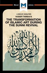 An Analysis of Yasser Tabbaa's The Transformation of Islamic Art During the Sunni Revival - Bilal Badat - 9781912284672