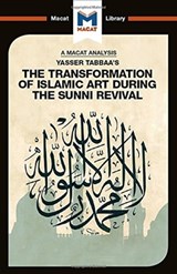 An Analysis of Yasser Tabbaa's The Transformation of Islamic Art During the Sunni Revival - Bilal Badat - 9781912303960
