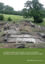A Norman chapel and a later 12th and 13th century manorial enclosure at Preston Hawe, Tadworth, Surrey - Rob Poulton - 9781912331352