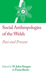 Social Anthropologies of the Welsh - Fiona Bowie ;  W. John Morgan - 9781912385331