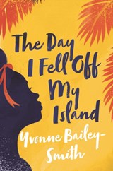 The Day I Fell Off My Island - Yvonne Bailey-Smith - 9781912408955
