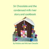 Sir Chocolate and the Condensed Milk River Story and Cookbook (Square) - CHEADLE,  Robbie ; Cheadle, Michael - 9781912416233