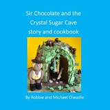 Sir Chocolate and the Sugar Crystal Caves Story and Cookbook (Square) - CHEADLE,  Robbie ; Cheadle, Michael - 9781912416295