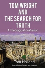 Tom Wright and the Search for Truth, Revised and Expanded: A Theological Evaluation - HOLLAND,  Tom - 9781912445103