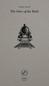 The Glory of the Rails - Tony Judt - 9781912475834