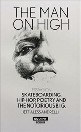Man on High, The: Essays on Skateboarding, Hip-Hop, Poetry - Jeff Alessandrelli - 9781912477029
