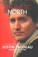 Magnetic North: Justin Trudeau[2019 - 2nd Special Edition] - Alan Hustak - 9781912477968