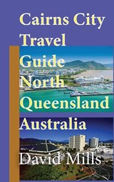 Cairns City Travel Guide, North Queensland Australia - David Mills - 9781912483624