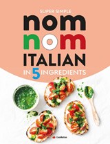 Super Simple Nom Nom Italian In 5 Ingredients - Cooknation - 9781912511952
