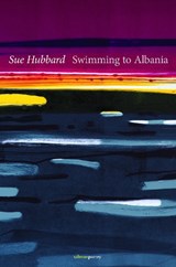 Swimming to Albania - Sue Hubbard - 9781912561063