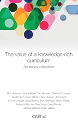 The  value of a knowledge-rich curriculum - Ruth Ashbee ; Jeremy Baker ; Tom Bennett ; Christine Counsell ; Tara Dodson ; Kasia Glinka ; Harry Hudson ; Jim Knight ; Emma Lennard ; Jason Molloy ; Ben Newmark - 9781912581702
