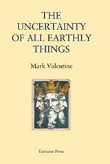 The Uncertainty of All Earthly Things - Mark Valentine - 9781912586714
