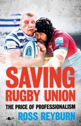 Saving Rugby Union - The Price of Professionalism - Ross Reyburn - 9781912631322
