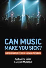 Can Music Make You Sick? Measuring the Price of Musical Ambition - GROSS,  Sally Anne ; Musgrave, George - 9781912656653
