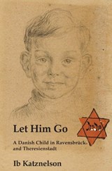 Let Him Go: A Danish Child in Ravensbrück and Theresienstadt - KATZNELSON,  Ib - 9781912676408